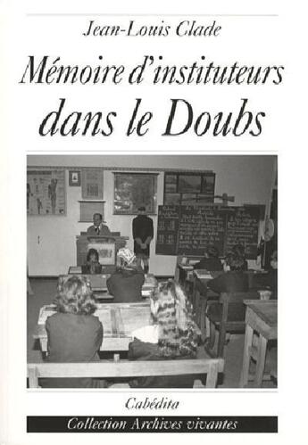 Couverture du livre « Mémoire d'instituteurs dans le doubs » de Jean-Louis Clade aux éditions Cabedita