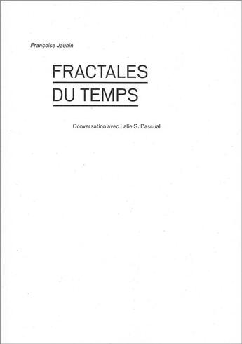 Couverture du livre « Fractales du temps ; conversation avec Lalie S. Pascual » de Francoise Jaunin aux éditions Art Et Fiction