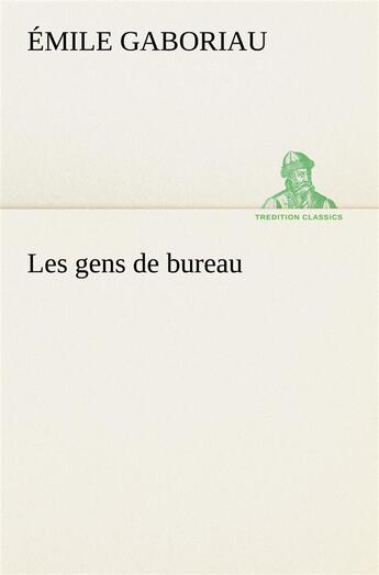 Couverture du livre « Les gens de bureau » de Emile Gaboriau aux éditions Tredition