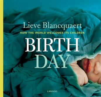 Couverture du livre « Birth day ; how the world welcomes its children » de Lieve Blancquaert aux éditions Lannoo