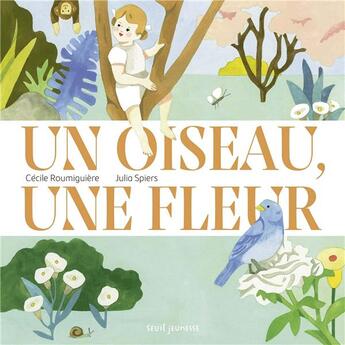 Couverture du livre « Un oiseau, une fleur » de Cecile Roumiguiere et Julia Spiers aux éditions Seuil Jeunesse