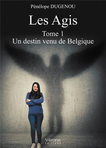 Couverture du livre « Les Agis t.1 ; un destin venu de Belgique » de Penelope Dugenou aux éditions Verone