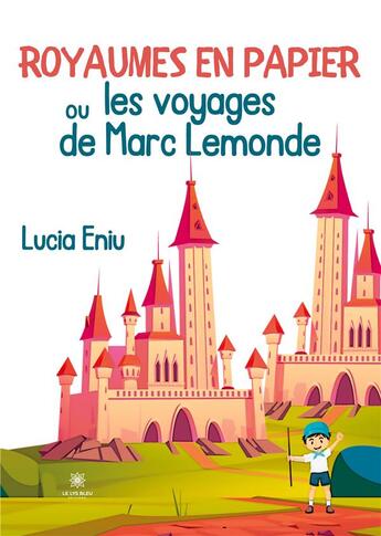 Couverture du livre « Royaumes en papier ou les voyages de Marc Lemonde » de Eniu Lucia aux éditions Le Lys Bleu