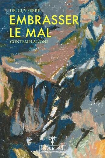 Couverture du livre « Embrasser le mal : contemplation » de Guy Ferre aux éditions L'originel Charles Antoni