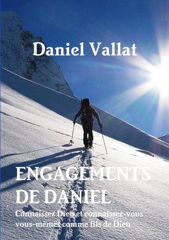 Couverture du livre « Engagements de Daniel ; connaissez Dieu et connaissez-vous vous-mêmes comme fils de Dieu » de Daniel Vallat aux éditions Lulu