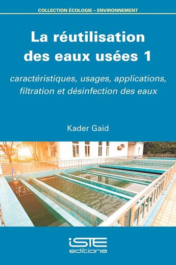 Couverture du livre « La réutilisation des eaux usées 1 : Caractéristiques, usages, applications, filtration et désinfection des eaux » de Kader Gaid aux éditions Iste