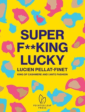 Couverture du livre « Super f**king lucky ; Lucien Pellat-Finet: king of cashmere and (anti) fashion » de Natasha Fraser-Cavassoni aux éditions Pointed Leaf