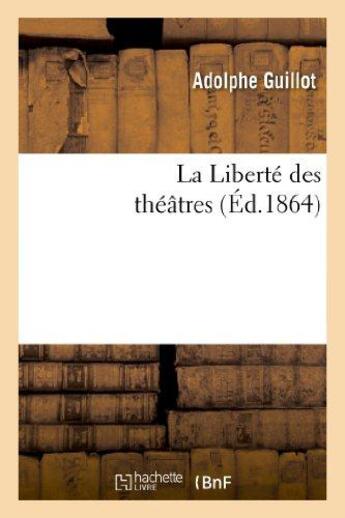 Couverture du livre « La liberte des theatres (ed.1864) » de Guillot Adolphe aux éditions Hachette Bnf