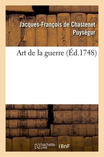 Couverture du livre « Art de la guerre (ed.1748) » de Puysegur Francois De aux éditions Hachette Bnf