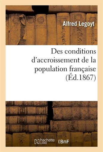 Couverture du livre « Des conditions d'accroissement de la population francaise » de Legoyt Alfred aux éditions Hachette Bnf