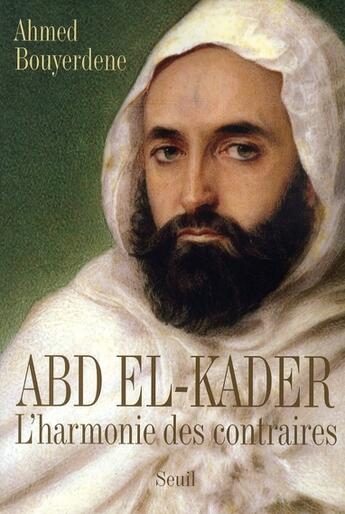 Couverture du livre « Abd El-Kader ; l'harmonie des contraires » de Ahmed Bouyerdene aux éditions Seuil