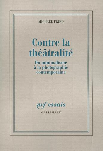 Couverture du livre « Contre la théâtralité ; du minimalisme à la photographie contemporaine » de Michael Fried aux éditions Gallimard