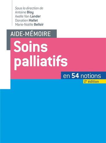 Couverture du livre « Aide-mémoire : de soins palliatifs ; en 50 notions » de Donatien Mallet et Axelle Van Lander et Marie-Noelle Belloir et Antoine Bioy aux éditions Dunod