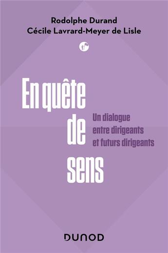 Couverture du livre « En quête de sens : un dialogue entre dirigeants et futurs dirigeants » de Rodolphe Durand et Cecile Lavrard-Meyer De Lisle aux éditions Dunod