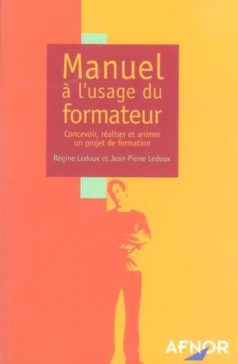 Couverture du livre « Manuel A L'Usage Du Formateur ; Concevoir, Realiser Et Animer Un Projet De Formation » de Regine Ledoux et Jean-Pierre Ledoux aux éditions Afnor