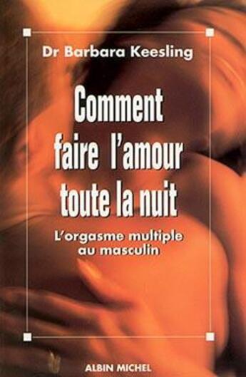 Couverture du livre « Comment faire l'amour toute la nuit ; l'orgasme multiple au masculin » de Barbara Keesling aux éditions Albin Michel