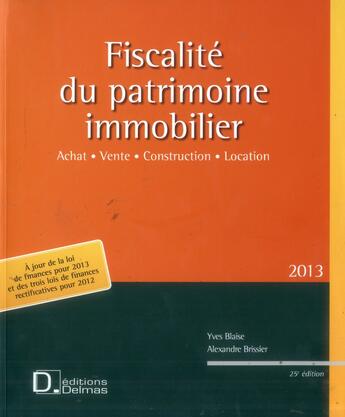 Couverture du livre « Fiscalité du patrimoine immobilier ; achat, vente, construction, location (édition 2013) » de Yves Blaise et Alexandre Brissier aux éditions Delmas