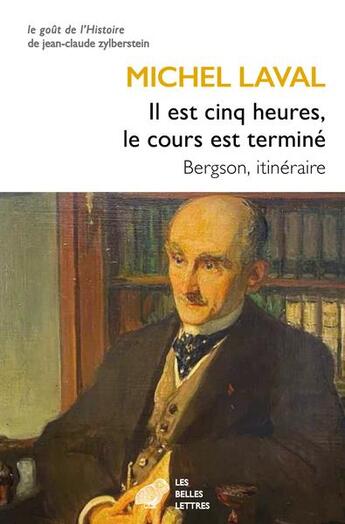 Couverture du livre « Il est cinq heures, le cours est terminé : Bergson, itinéraire » de Michel Laval aux éditions Belles Lettres