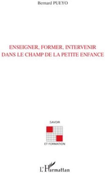 Couverture du livre « Enseigner, former, intervenir dans le champ de la petite enfance » de Bernard Pueyo aux éditions L'harmattan