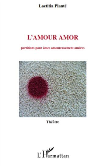 Couverture du livre « L'amour amor ; partitions pour âmes amoureusement amères » de Laetitia Plante aux éditions L'harmattan