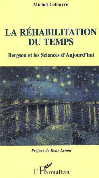 Couverture du livre « La rehabilitation du temps ; bergson et les sciences d'aujourd'hui » de Michel Lefeuvre aux éditions L'harmattan