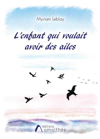 Couverture du livre « L'enfant qui voulait avoir des ailes » de Myriam Leblay aux éditions Amalthee