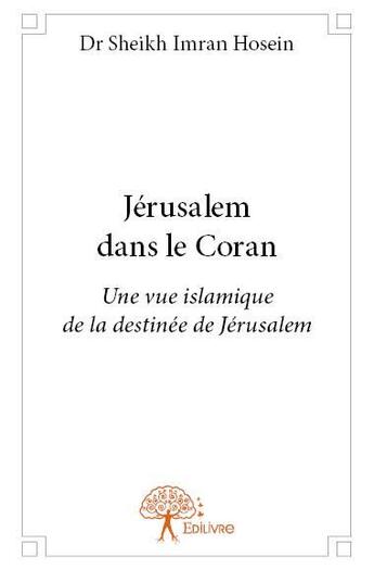 Couverture du livre « Jérusalem dans le Coran ; une vue islamique de la destinée de Jérusalem » de Seikh Imran Hosein aux éditions Edilivre