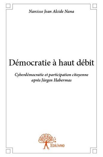 Couverture du livre « Démocratie à haut débit » de Narcisse Jean Alcide Nana aux éditions Edilivre