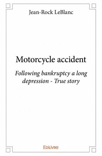Couverture du livre « Motorcycle accident ; following bankruptcy a long depression ; true story » de Jean-Rock Leblanc aux éditions Edilivre