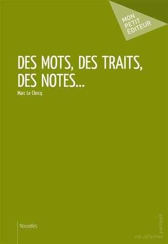 Couverture du livre « Des mots, des traits, des notes... » de Marc Le Clercq aux éditions Mon Petit Editeur