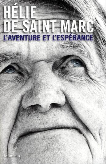 Couverture du livre « Hélie de Saint Marc ; l'aventure et l'espérance » de Saint-Marc Helie aux éditions Les Arenes