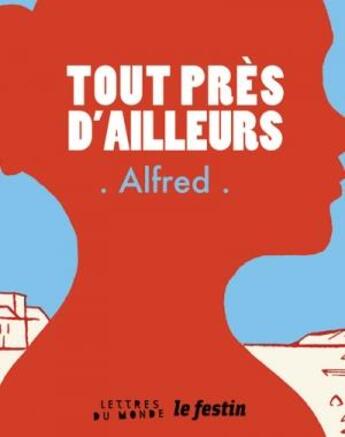 Couverture du livre « Tout près d'ailleurs » de Alfred aux éditions Le Festin