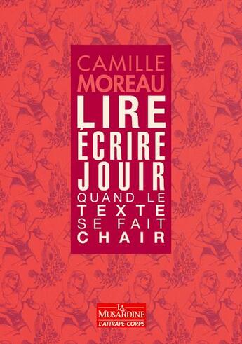 Couverture du livre « Lire, écrire, jouir : quand le texte se fait chair » de Camille Moreau aux éditions La Musardine