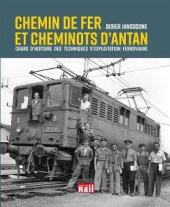 Couverture du livre « Chemin de fer et cheminots d'antan ; cours d'histoire des techniques d'exploitation ferroviaire » de Didier Janssoone aux éditions La Vie Du Rail