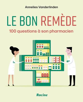 Couverture du livre « Le bon remède : 100 questions à son pharmacien » de Annelises Vanderlinden aux éditions Editions Racine