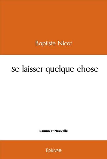 Couverture du livre « Se laisser quelque chose » de Nicot Baptiste aux éditions Edilivre