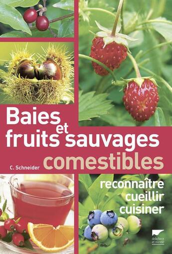 Couverture du livre « Baies et fruits sauvages comestibles ; reconnaître, cueillir, cuisiner » de Christine Schneider et Daniel Stieglitz aux éditions Delachaux & Niestle