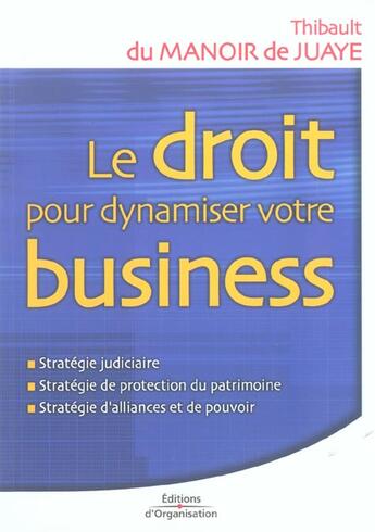 Couverture du livre « Le droit pour dynamiser votre business - strategie judiciaire, strategie de protection du patrimoine » de Du Manoir De Juaye T aux éditions Organisation