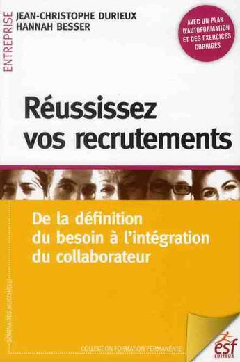 Couverture du livre « Réussissez vos recrutements ; de la définition du besoin à l'intégration du collaborateur (4e édition) » de Hannah Besser et Jean-Christophe Durieux aux éditions Esf