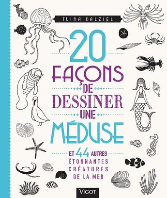 Couverture du livre « 20 façons de dessiner une méduse ; et 44 autres étonnantes créatures de la mer » de Trina Dalziel aux éditions Vigot