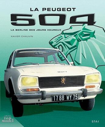 Couverture du livre « Peugeot 504, la berline des jours heureux » de Xavier Chauvin aux éditions Etai