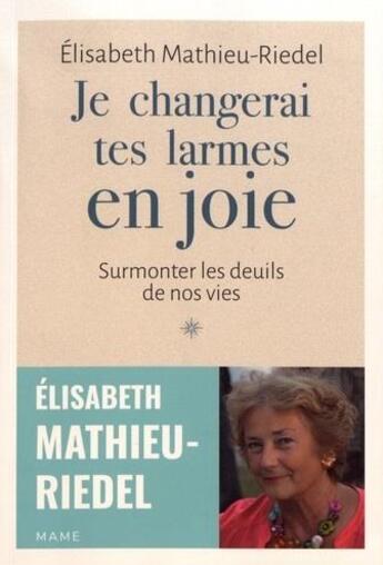 Couverture du livre « Je changerai tes larmes en joie ; surmonter les deuils de nos vies » de Elisabeth Mathieu-Riedel aux éditions Mame