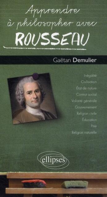 Couverture du livre « Apprendre à philosopher avec : Rousseau » de Gaetan Demulier aux éditions Ellipses