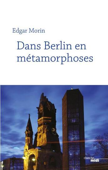 Couverture du livre « Dans Berlin en métamorphoses » de Edgar Morin aux éditions Cherche Midi