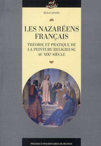 Couverture du livre « Les nazaréens français ; théorie et pratique de la peinture religieuse au XIX siècle » de Michel Caffort aux éditions Pu De Rennes