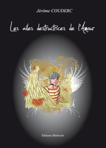 Couverture du livre « Les ailes destructrices de l'amour » de Jerome Couderc aux éditions Benevent