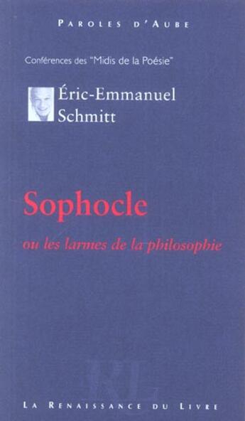 Couverture du livre « Sophocle ou les larmes de la philosophie » de Éric-Emmanuel Schmitt aux éditions Renaissance Du Livre