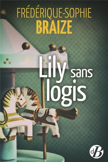 Couverture du livre « Lily sans logis » de Frédérique-Sophie Braize aux éditions De Boree