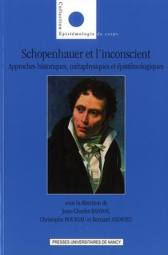 Couverture du livre « Schopenhauer et l'inconscient : Approches historiques, métaphysiques et épistémologiques » de Banvoy Jean-Charles aux éditions Pu De Nancy