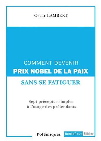 Couverture du livre « Comment devenir prix Nobel de la paix ? ; sept préceptes simples à l'usage des prétendants » de Oscar Lambert aux éditions Autres Temps